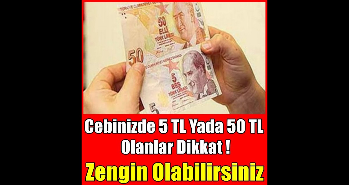 Cebinizde 5 TL ya da 50 TL varsa kontrol edin! Zengin olabilirsiniz..