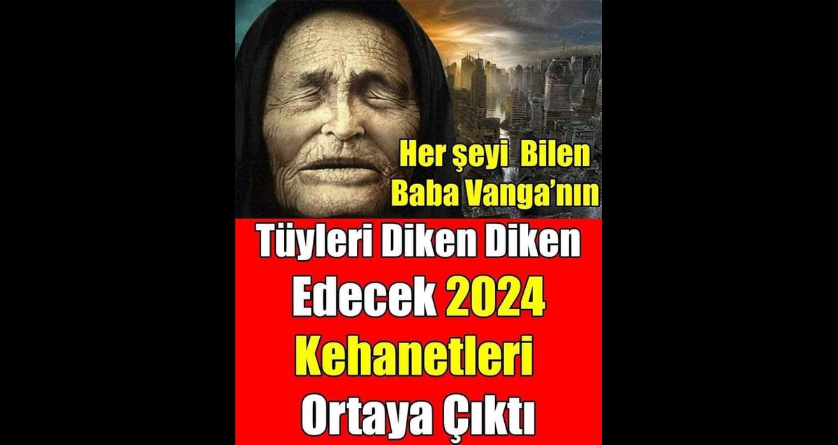 Baba Vanga’nın 2024 Kehanetleri. Detaylar YORUMDA